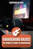 GarageBand Basics: The Complete Guide to GarageBand (Music)