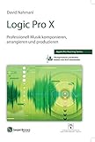 Logic Pro X: Professionell Musik komponieren, arrangieren und produzieren