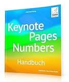 Keynote Pages Numbers – Handbuch - für macOS, iPadOS, iOS sowie iCloud; alle Themen praxisnah...