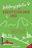 Lieblingsplätze im Berchtesgadener Land: Aktual. Neuausgabe 2023 (Lieblingsplätze im...