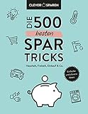 Die 500 besten Spar-Tricks: Haushalt, Freizeit, Alltag & Co.. Bares Geld sparen ohne zu verzichten