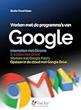 Werken met de programma's van Google: internetten met Chrome, e-mailen met Gmail, werken met Google...