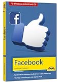Facebook - optimal nutzen - Alle wichtigen Funktionen erklärt - Tipps & Tricks: - Für Windows,...