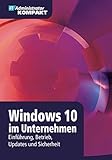 Windows 10 im Unternehmen: Einführung, Betrieb, Updates und Sicherheit (IT-Administrator Kompakt)