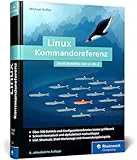 Linux Kommandoreferenz: Über 500 Shell-Befehle von A bis Z. Inkl. Spezial-Kommandos zum AWS, nft,...