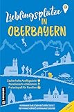 Lieblingsplätze in Oberbayern: Orte für Herz, Leib und Seele (Lieblingsplätze im GMEINER-Verlag)