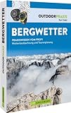 Outdoor Praxis Ratgeber – Bergwetter. Praxiswissen zu Wetterbeobachtung und Tourenplanung:...