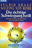 Die richtige Schwingung heilt. Das grosse Praxisbuch für Bach-Blüten, Farben und andere Energien