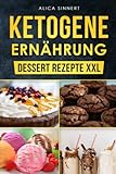 Ketogene Ernährung - Dessert Rezepte XXL: Lecker Eis, Mousse, Milchshake, Kuchen, Fat Bomb, Süßer...