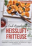 Low Carb Rezepte für die Heißluftfritteuse Das Kochbuch für Mittagessen Abendessen Desserts:...