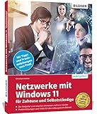 Netzwerke mit Windows 11 - für Zuhause und Selbstständige: komplett in Farbe