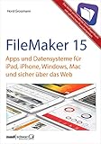 FileMaker 15 - Apps und Datensysteme für iPad, iPhone, Windows, Mac und sicher über das Web: das...