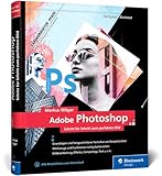 Adobe Photoshop: Profitricks und Expertenwissen zur Bildbearbeitung – in 120 Workshops. Neue...