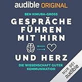 Gespräche führen mit Hirn und Herz: Die Wissenschaft guter Kommunikation