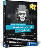 Musik machen mit GarageBand für iPad und iPhone: Von der Idee bis zum fertigen Mix. Mit vielen...