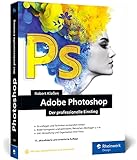 Adobe Photoshop: Ihr professioneller Einstieg in Grafik und Fotografie. Mit über 60...