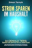 Strom sparen im Haushalt: 16 geniale Tipps: Sparen Sie jährlich bis zu 2000 Euro! Wie Sie Geld...