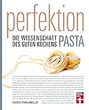 Perfektion Pasta: Fachwissen zur Herstellung und Zubereitung - Nudelsorten, Soßen, Aromen -...