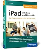 iPad in Schule und Unterricht: iPad in Schule und Unterricht – Das Praxis-Handbuch für...